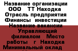  › Название организации ­ ООО ' ТТ-Находка' › Отрасль предприятия ­ Финансы, инвестиции › Название вакансии ­ Управляющий филиалом › Место работы ­ г. Находка › Минимальный оклад ­ 80 000 › Максимальный оклад ­ 90 000 › Возраст от ­ 25 › Возраст до ­ 45 - Приморский край, Находка г. Работа » Вакансии   